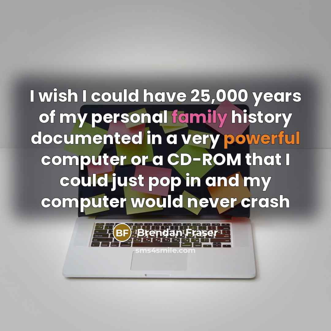“I wish I could have 25,000 years of my personal…” quote by Brendan Fraser