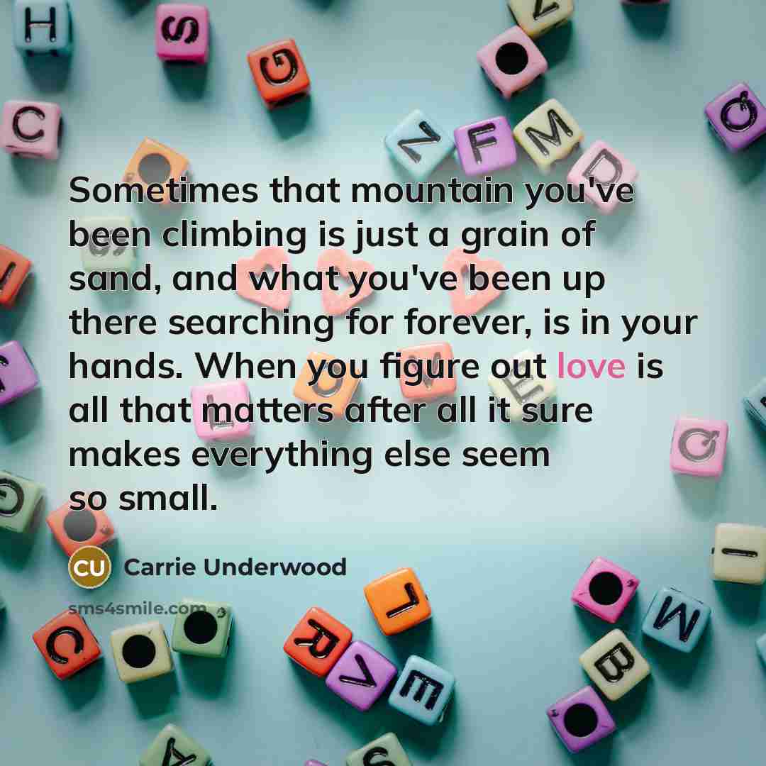 “Sometimes that mountain you've been climbing is just a grain…” quote by Carrie Underwood