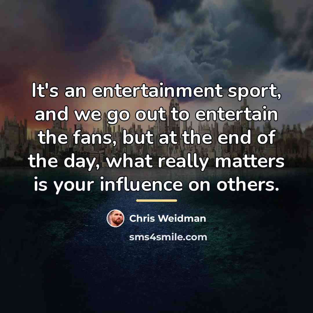“It's an entertainment sport, and we go out to entertain…” quote by Chris Weidman
