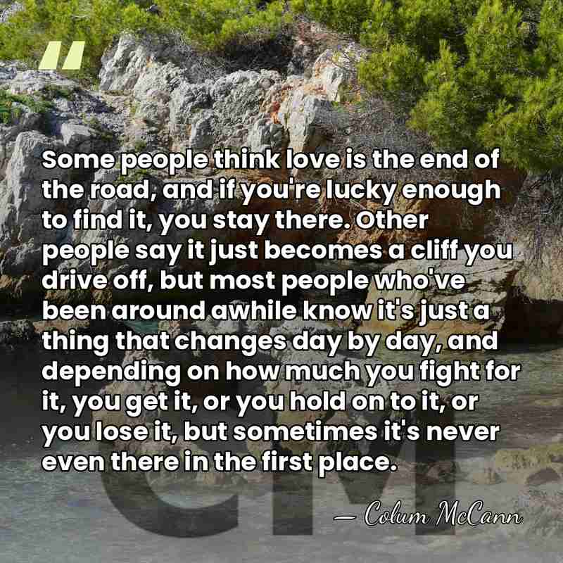Some people think love is the end of the road, and if&hellip; - Colum McCann