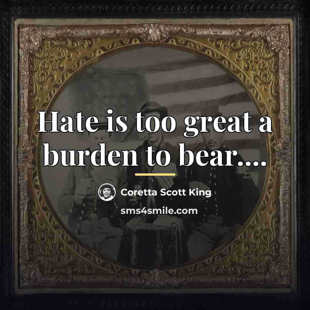 “Hate is too great a burden to bear....…” quote by Coretta Scott King