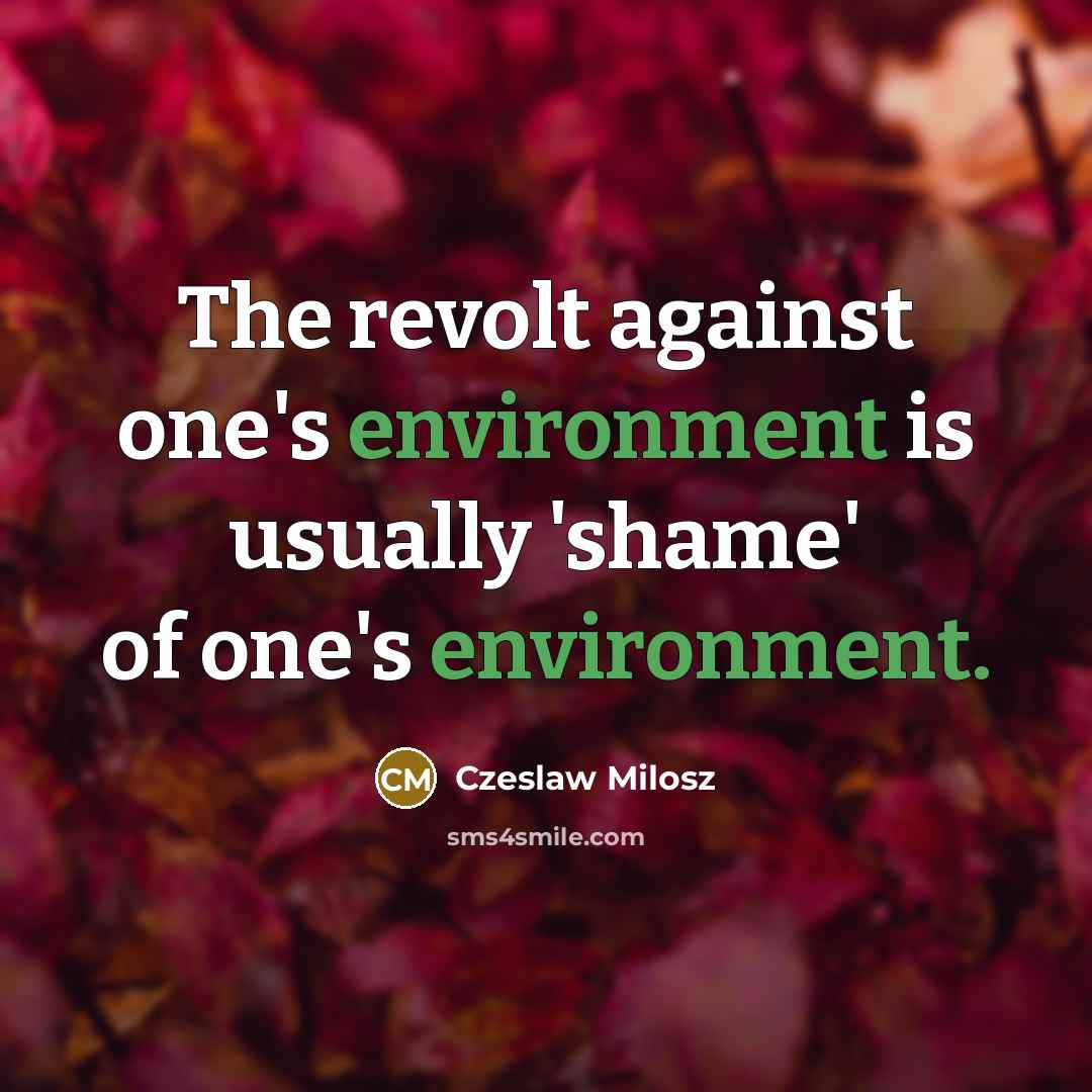 “The revolt against one's environment is usually 'shame' of one's…” quote by Czeslaw Milosz
