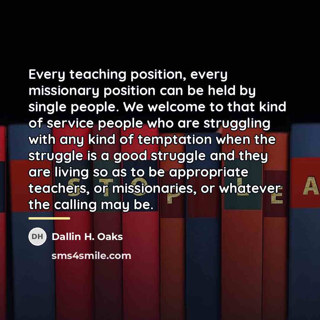 “Every teaching position, every missionary position can be held by…” quote by Dallin H. Oaks