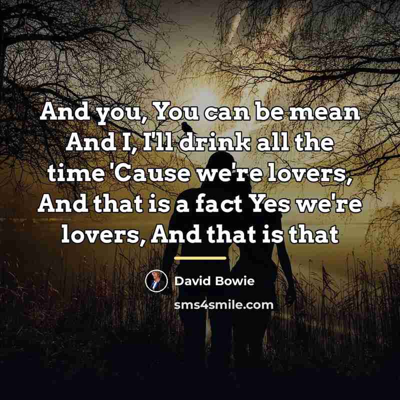 “And you, You can be mean And I, I'll drink…” quote by David Bowie