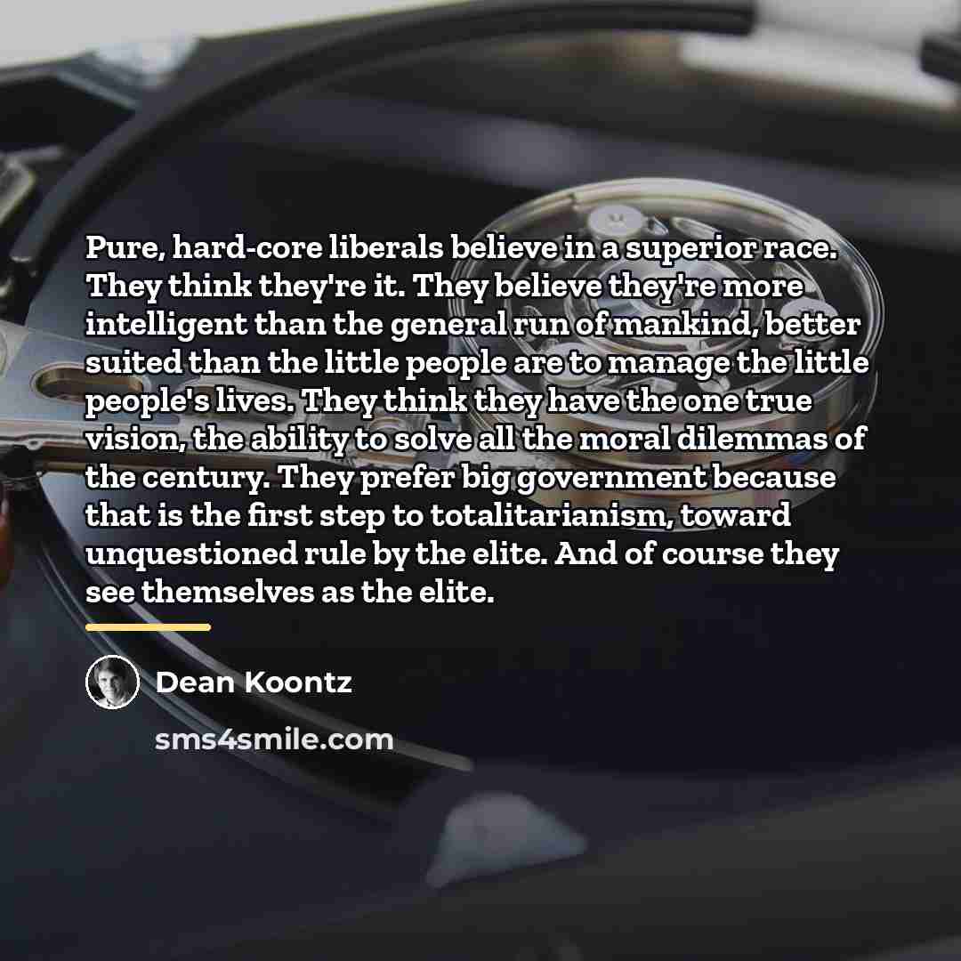 “Pure, hard-core liberals believe in a superior race. They think…” quote by Dean Koontz