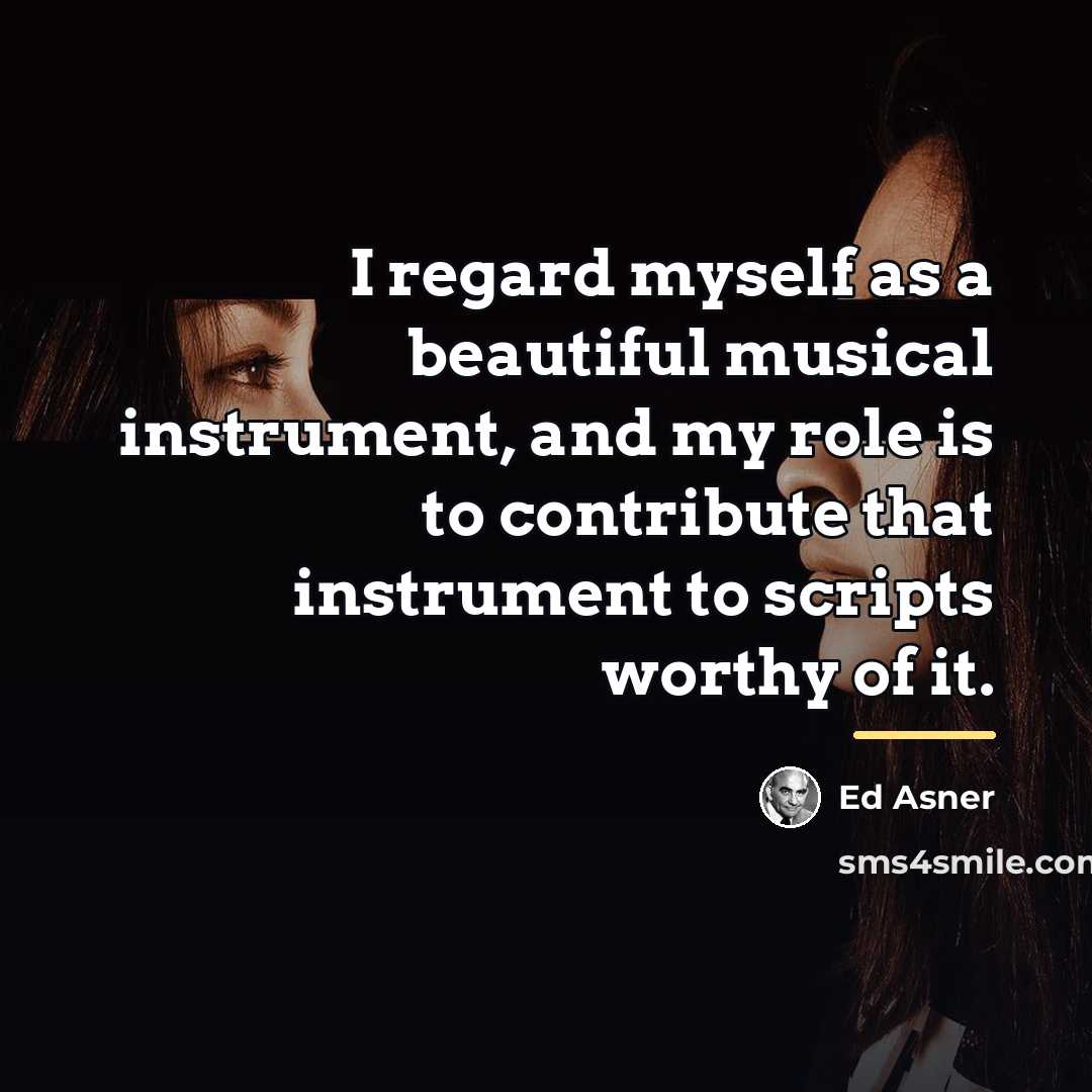 “I regard myself as a beautiful musical instrument, and my…” quote by Ed Asner