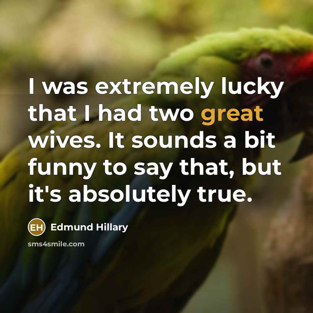 “I was extremely lucky that I had two great wives.…” quote by Edmund Hillary