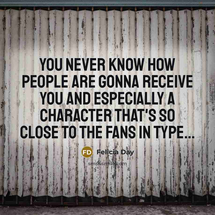 “You never know how people are gonna receive you and…” quote by Felicia Day