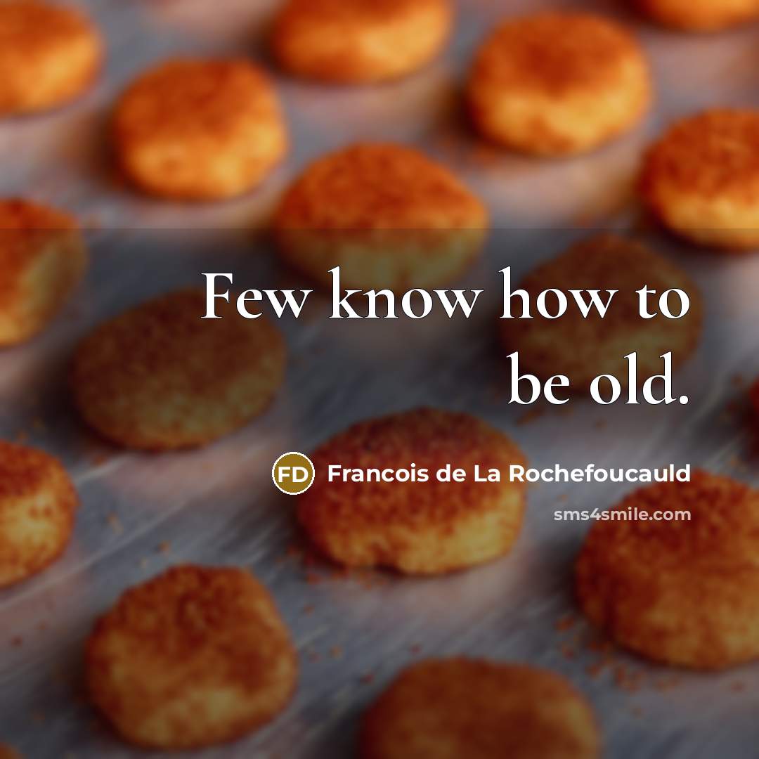“Few know how to be old.…” quote by Francois de La Rochefoucauld