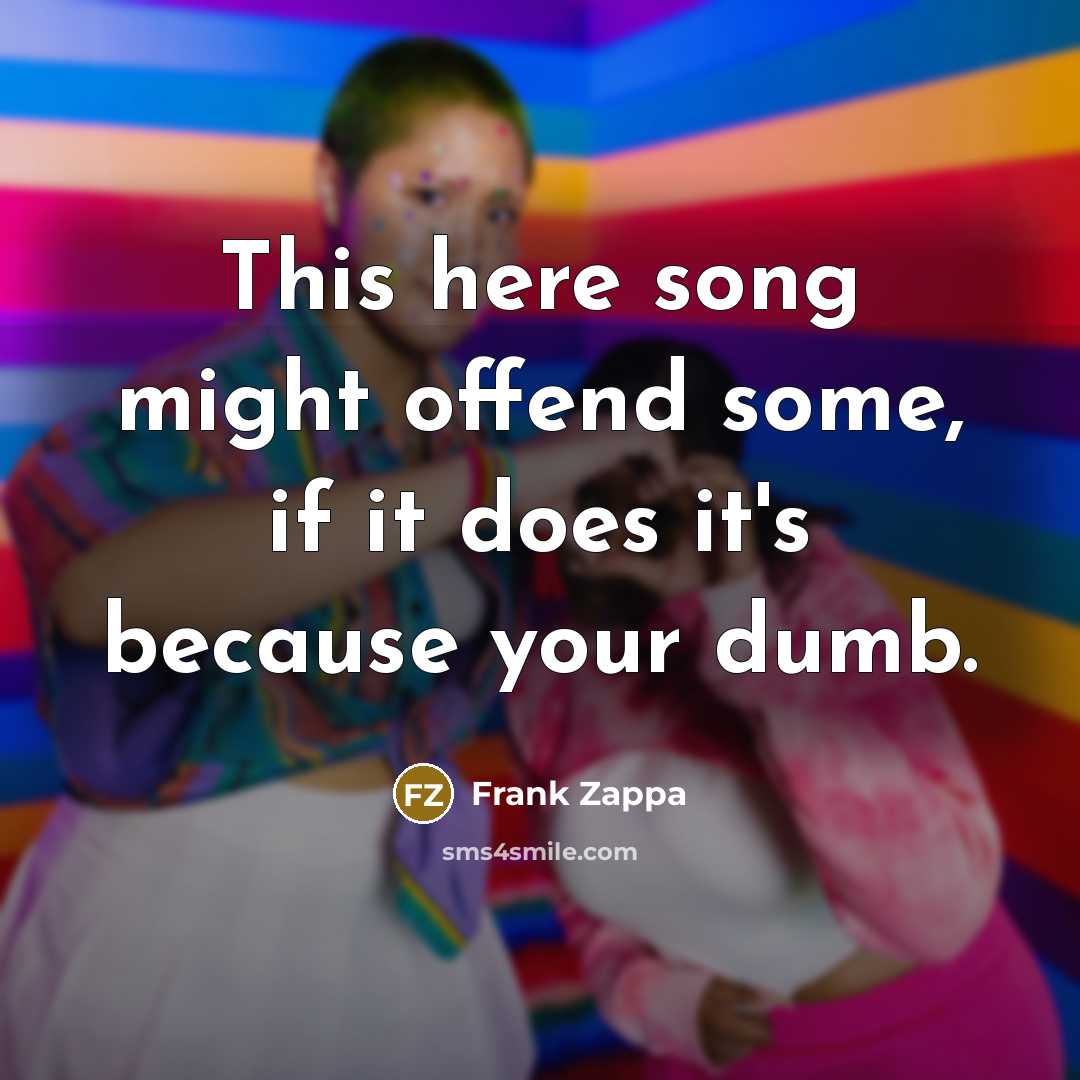 “This here song might offend some, if it does it's…” quote by Frank Zappa