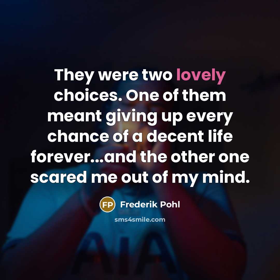 “They were two lovely choices. One of them meant giving…” quote by Frederik Pohl