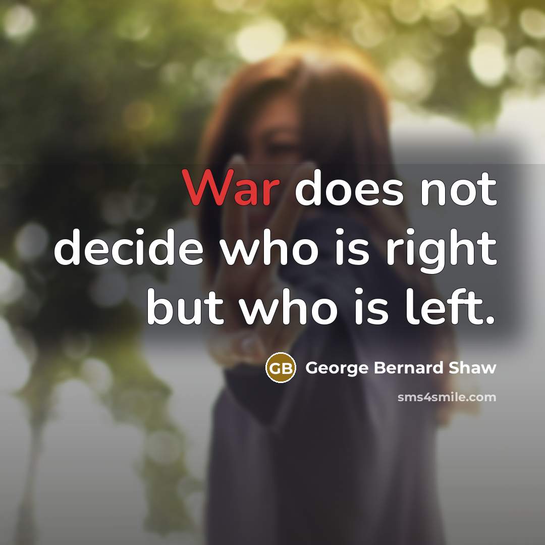 “War does not decide who is right but who is left.” quote by George Bernard Shaw