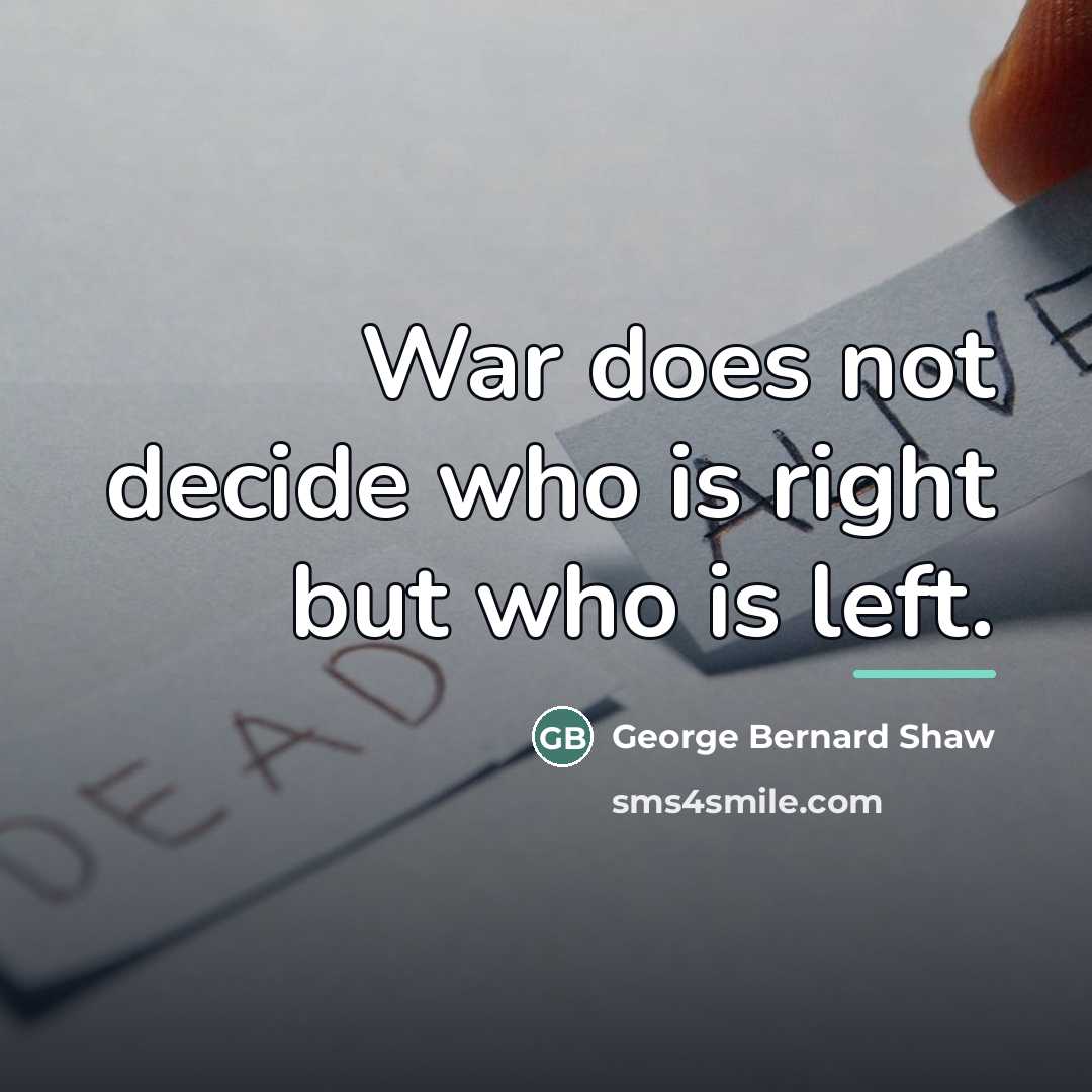 “War does not decide who is right but who is…” quote by George Bernard Shaw