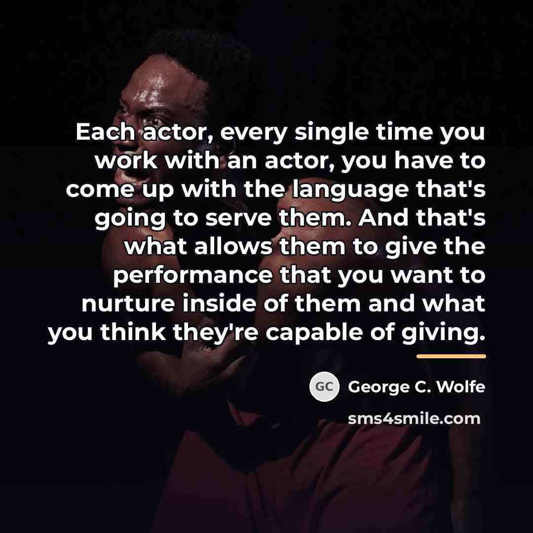 “Each actor, every single time you work with an actor,…” quote by George C. Wolfe