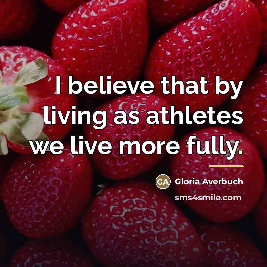“I believe that by living as athletes we live more…” quote by Gloria Averbuch