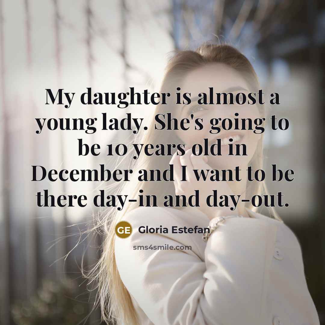 “My daughter is almost a young lady. She's going to…” quote by Gloria Estefan