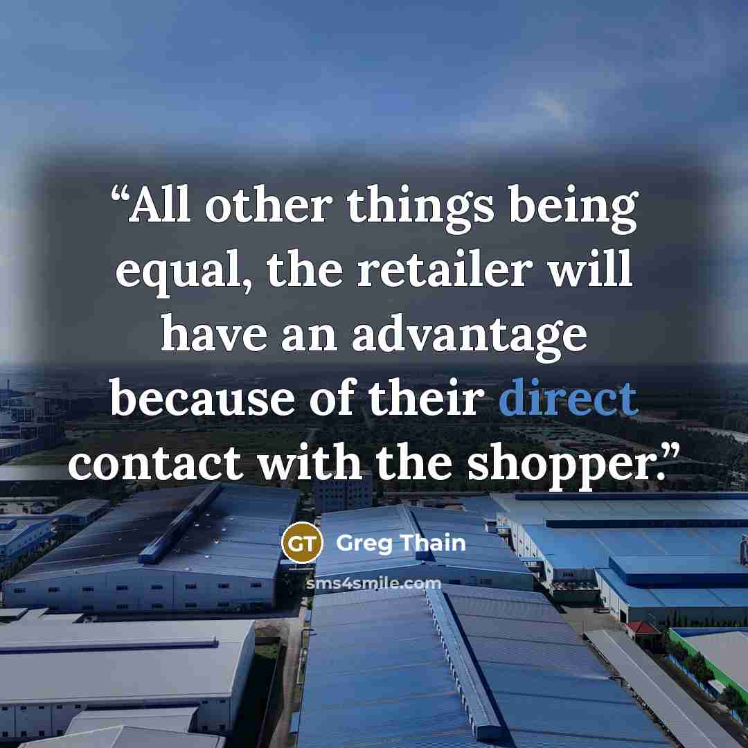 “All other things being equal, the retailer will have an advantage because of their direct contact with the shopper.” quote by Greg Thain