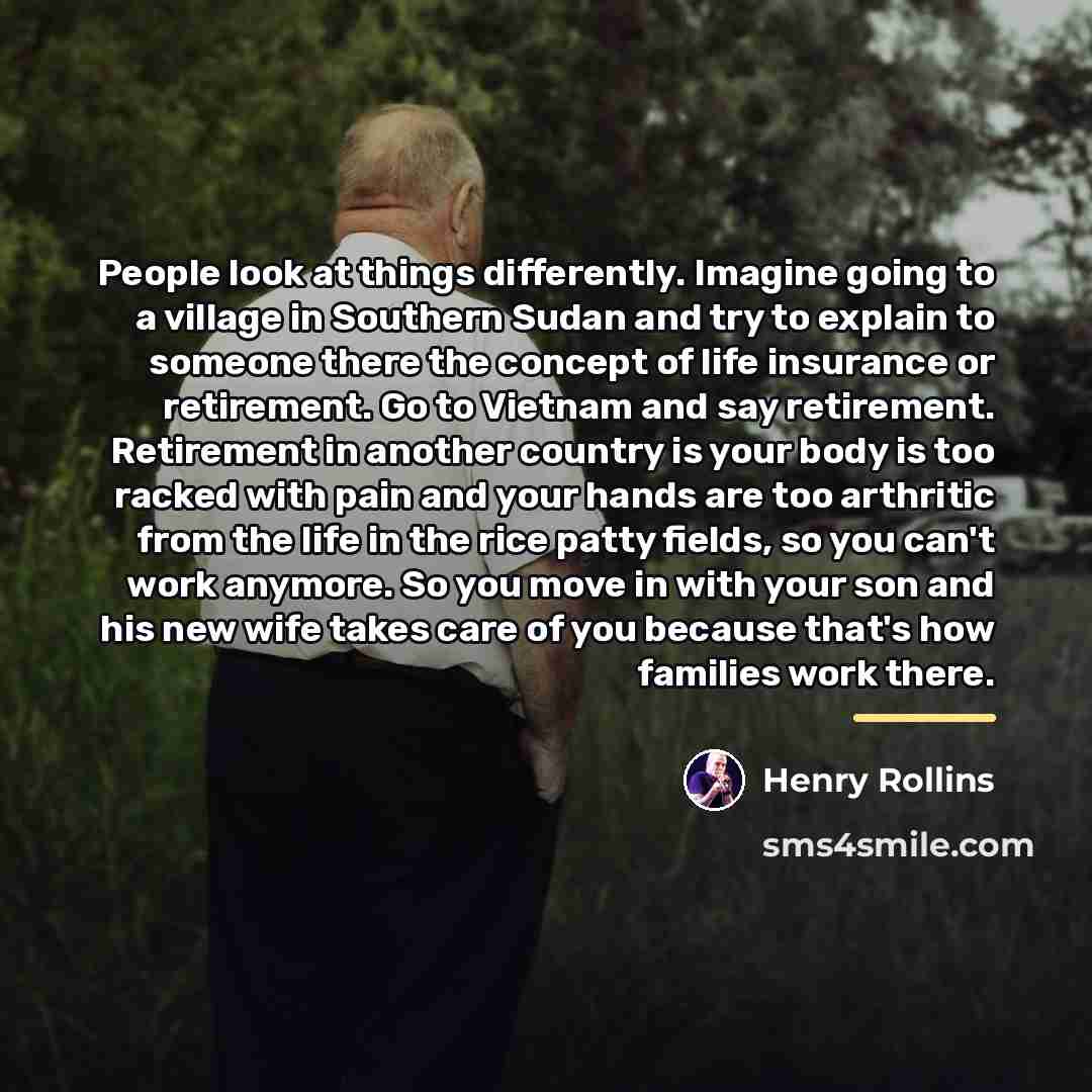 “People look at things differently. Imagine going to a village…” quote by Henry Rollins