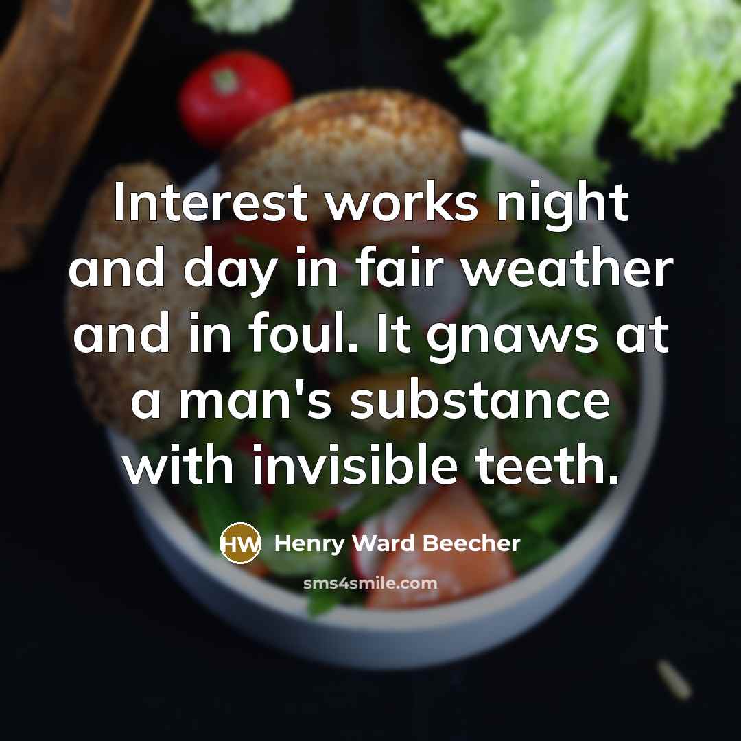 “Interest works night and day in fair weather and in…” quote by Henry Ward Beecher