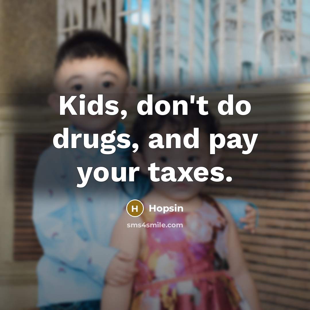 “Kids, don't do drugs, and pay your taxes.…” quote by Hopsin