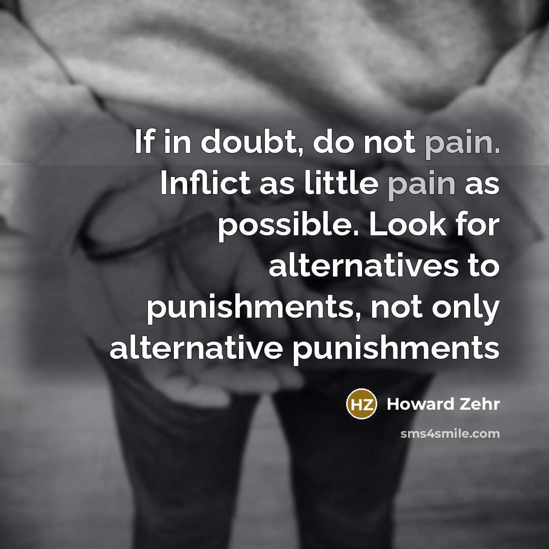 “If in doubt, do not pain. Inflict as little pain…” quote by Howard Zehr