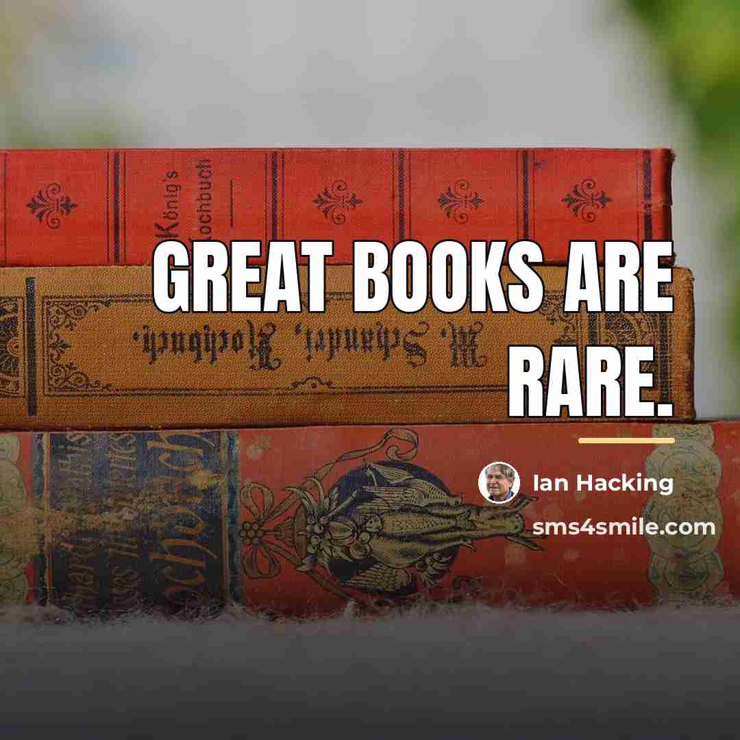 “Great books are rare.…” quote by Ian Hacking