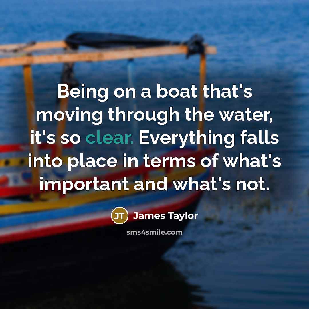“Being on a boat that's moving through the water, it's…” quote by James Taylor