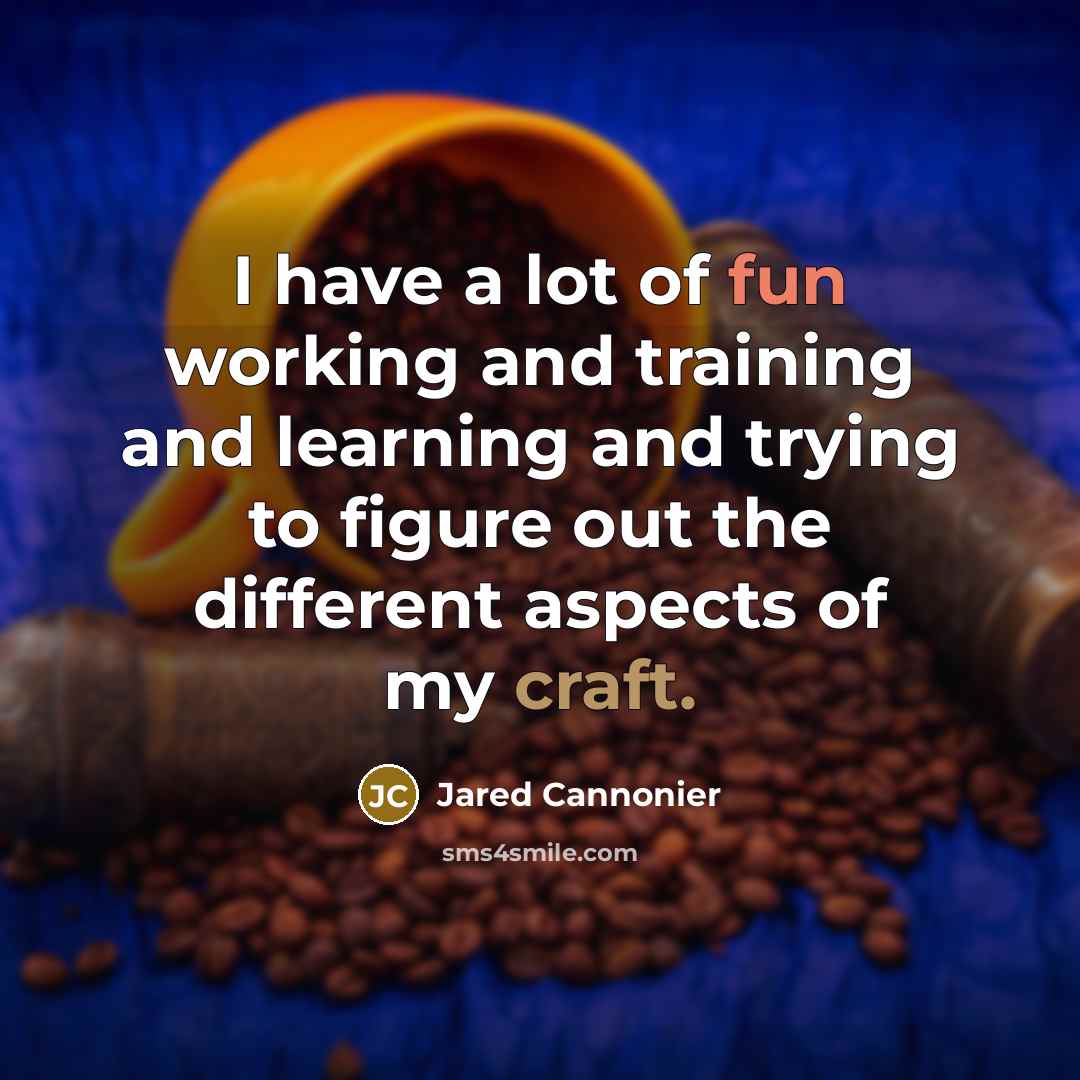 “I have a lot of fun working and training and learning and trying to figure out the different aspects of my craft.” quote by Jared Cannonier