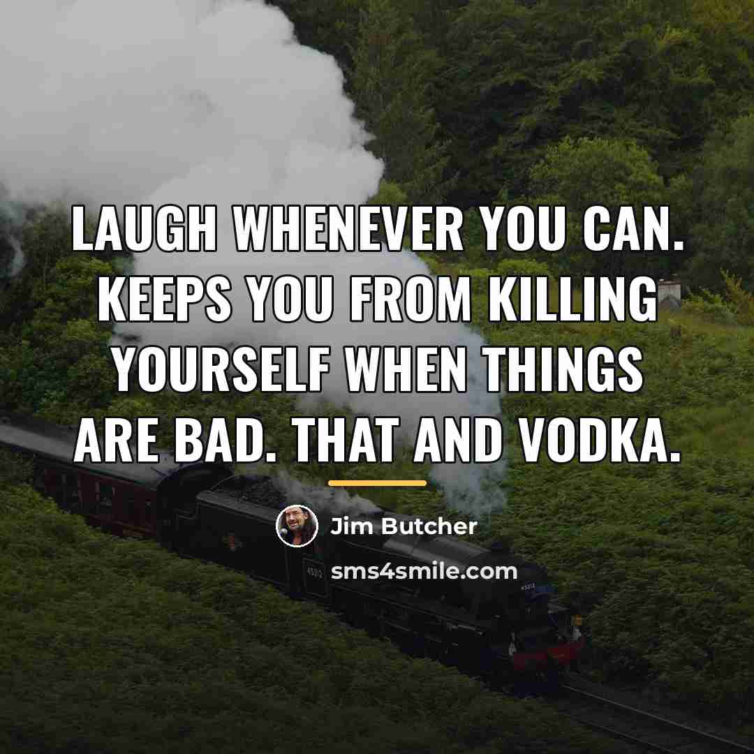 “Laugh whenever you can. Keeps you from killing yourself when…” quote by Jim Butcher