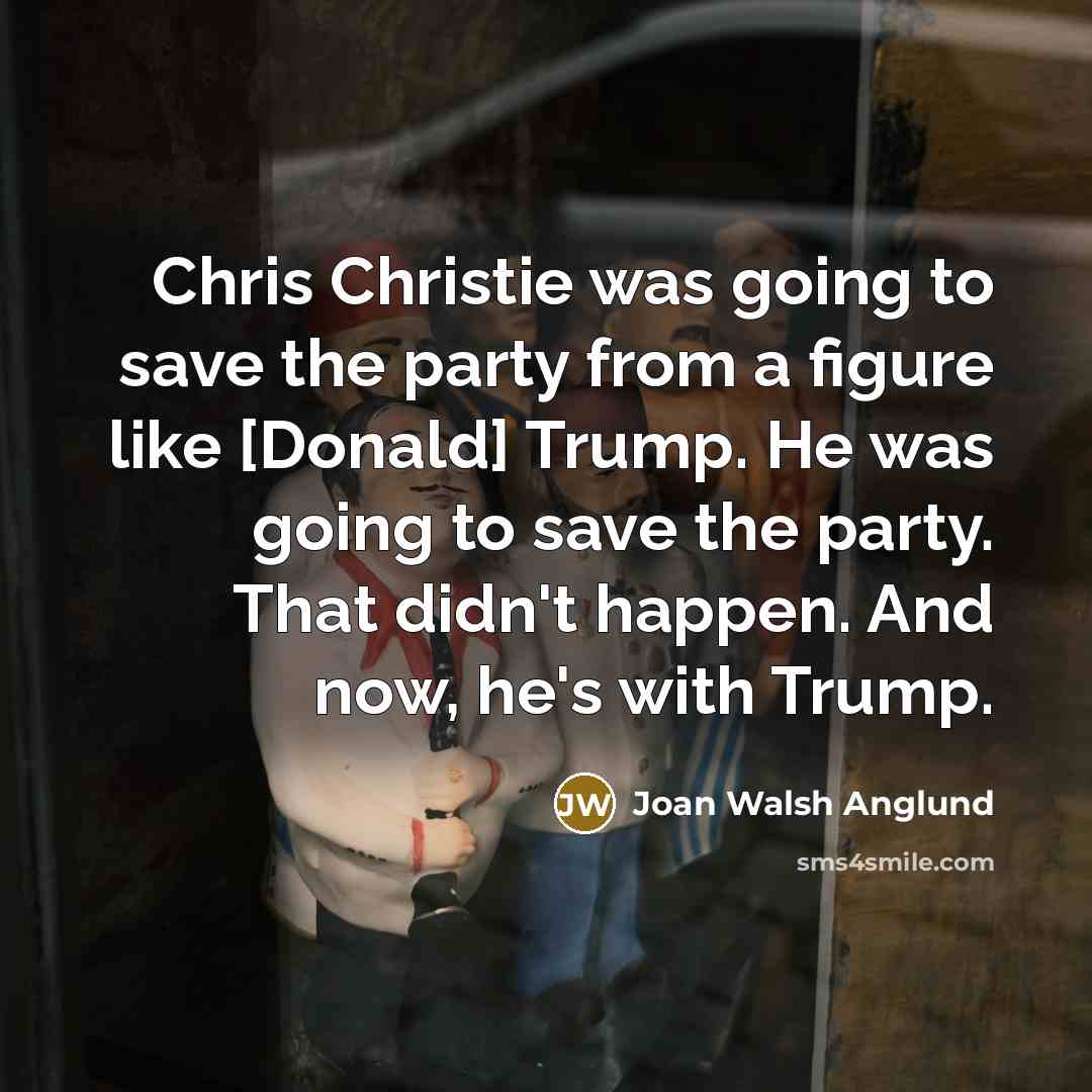 “Chris Christie was going to save the party from a…” quote by Joan Walsh Anglund