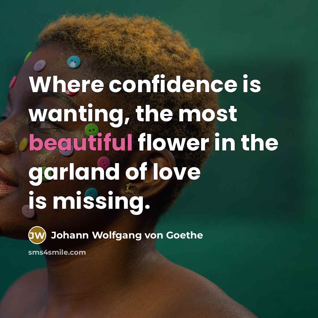“Where confidence is wanting, the most beautiful flower in the…” quote by Johann Wolfgang von Goethe