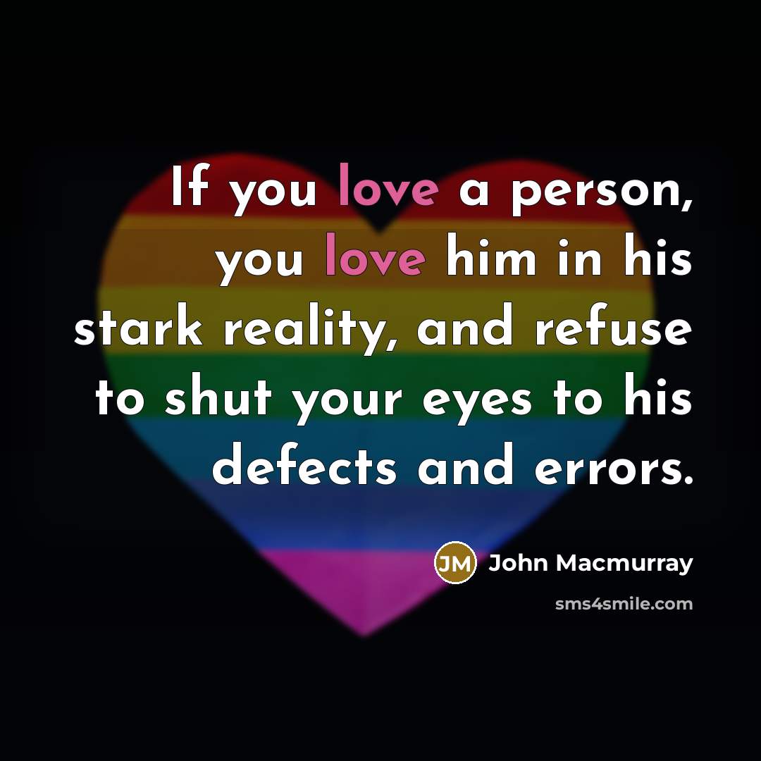 “If you love a person, you love him in his…” quote by John Macmurray
