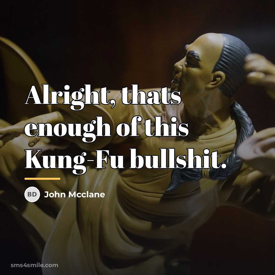 “Alright, thats enough of this Kung-Fu bullshit.…” quote by John Mcclane