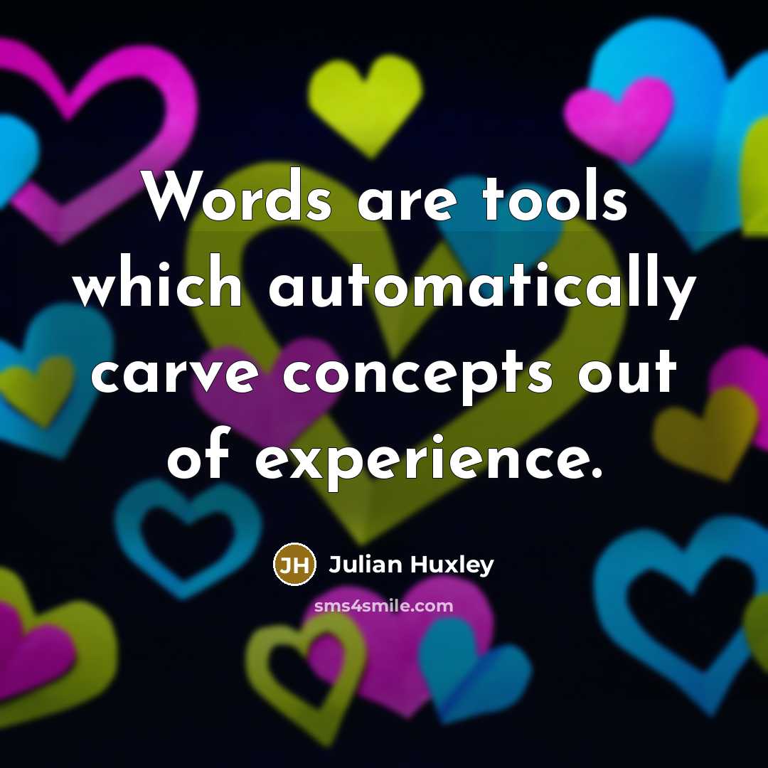 “Words are tools which automatically carve concepts out of experience.…” quote by Julian Huxley