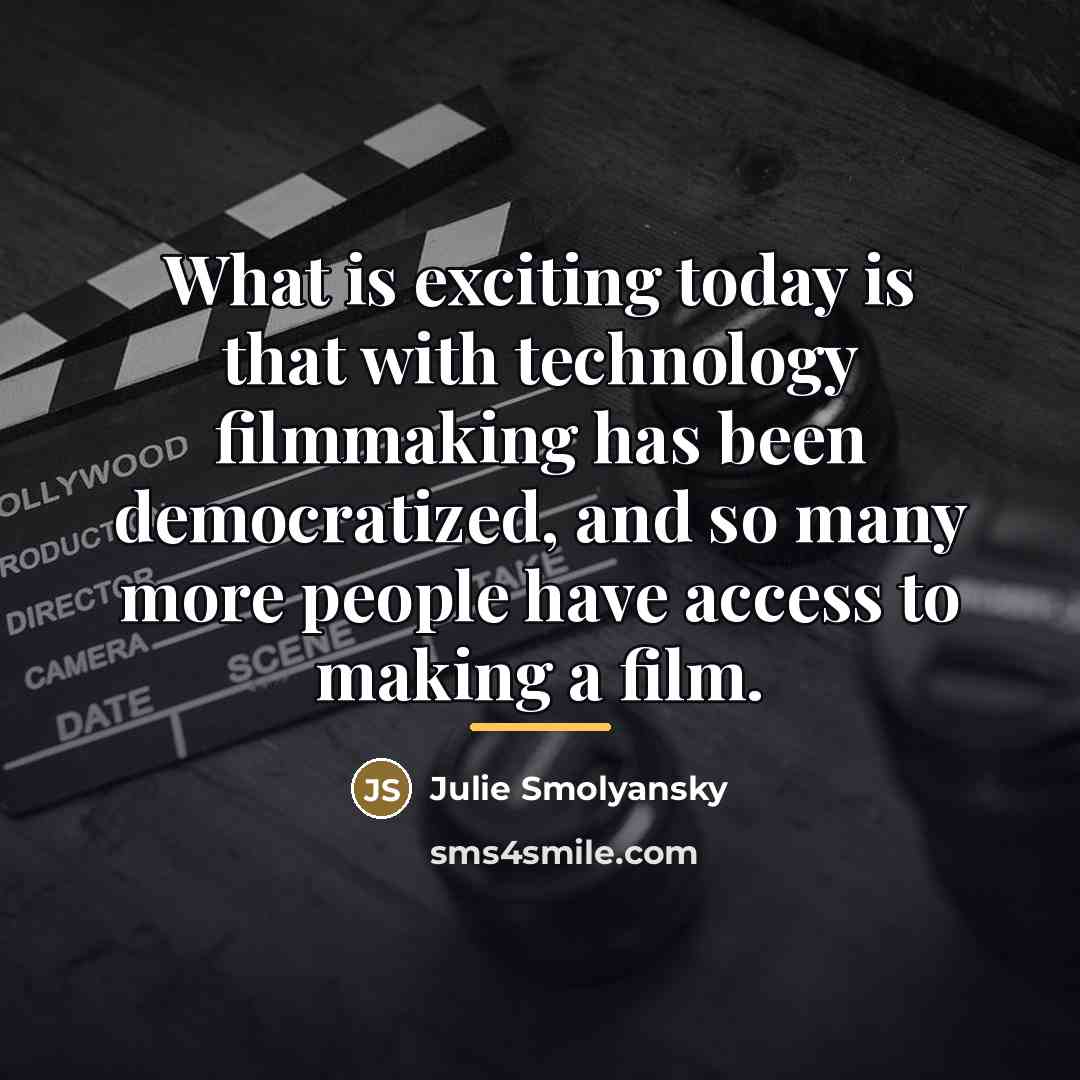 “What is exciting today is that with technology filmmaking has…” quote by Julie Smolyansky