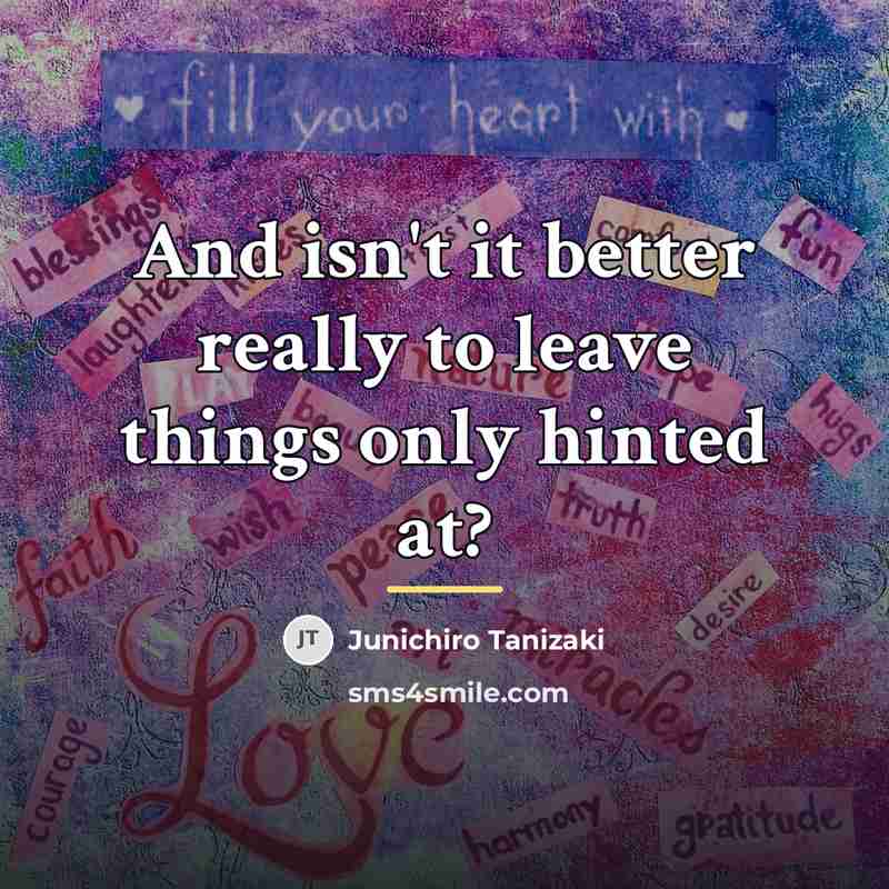 “And isn't it better really to leave things only hinted…” quote by Junichiro Tanizaki