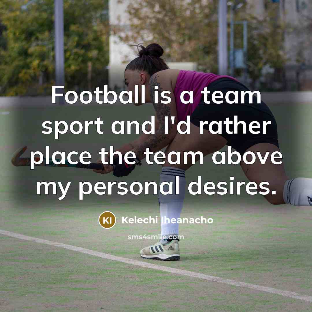 “Football is a team sport and I'd rather place the…” quote by Kelechi Iheanacho