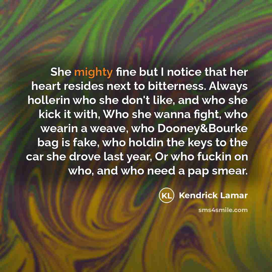 “She mighty fine but I notice that her heart resides…” quote by Kendrick Lamar