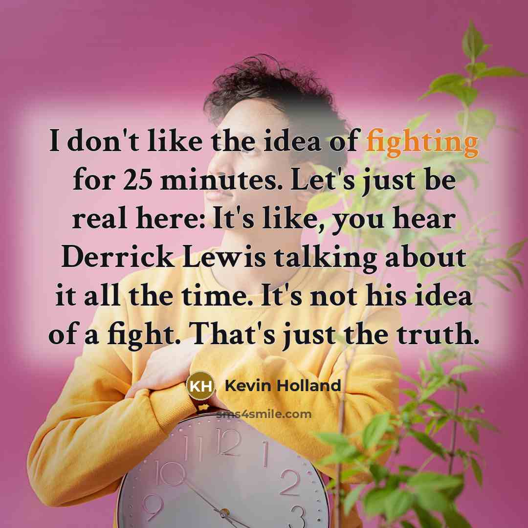 “I don't like the idea of fighting for 25 minutes.…” quote by Kevin Holland