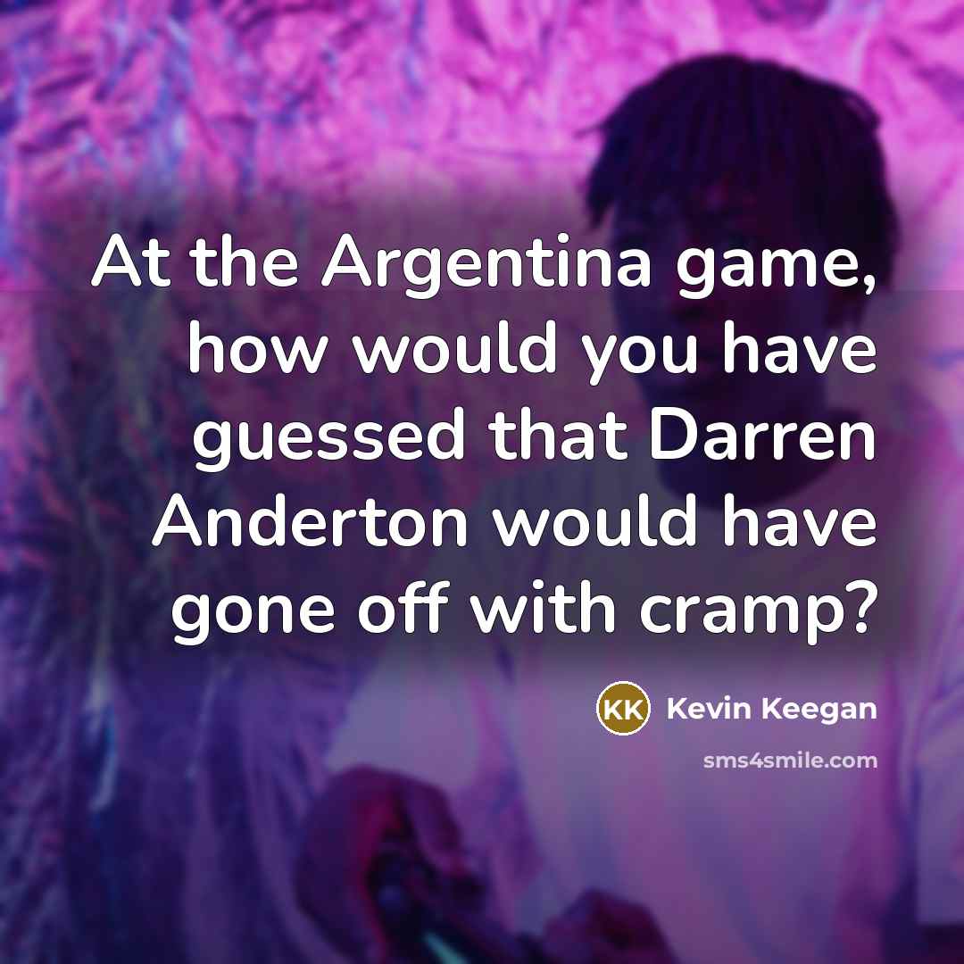 “At the Argentina game, how would you have guessed that…” quote by Kevin Keegan