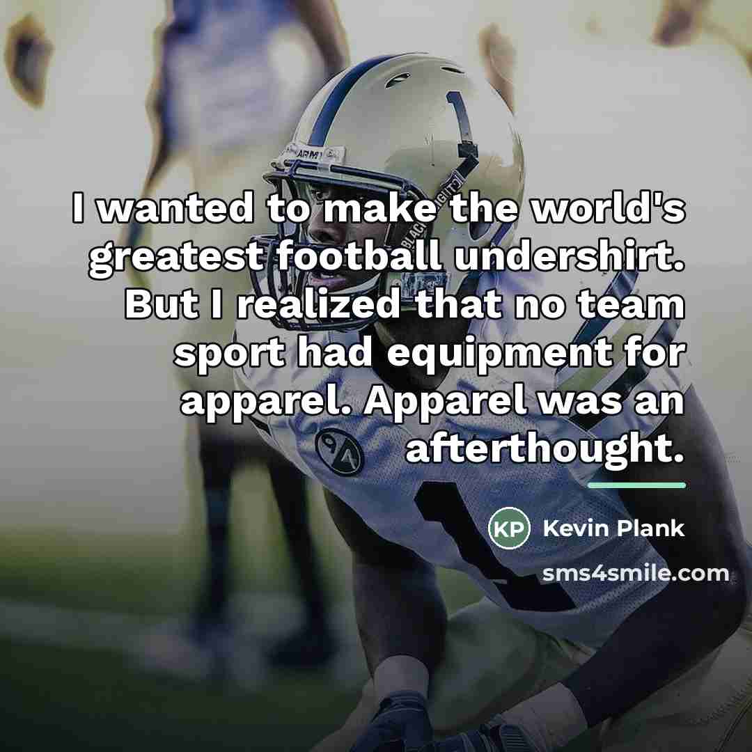 “I wanted to make the world's greatest football undershirt. But…” quote by Kevin Plank