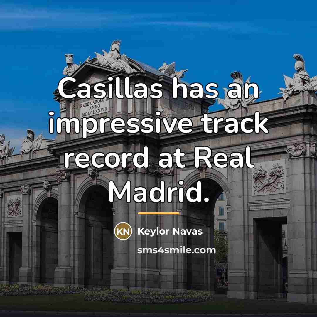 “Casillas has an impressive track record at Real Madrid.…” quote by Keylor Navas