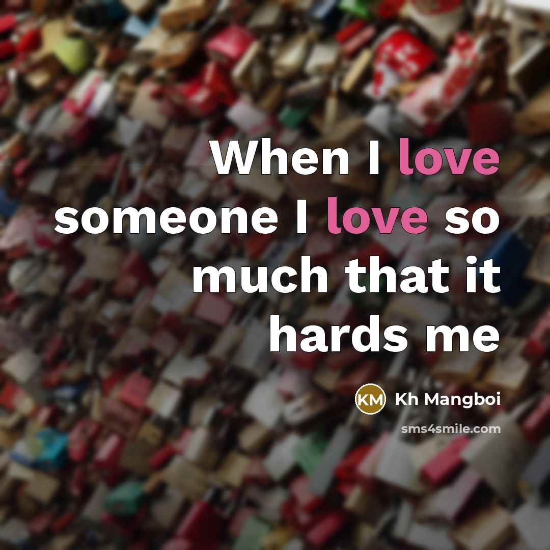 “When I love someone I love so much that it hards me” quote by Kh Mangboi