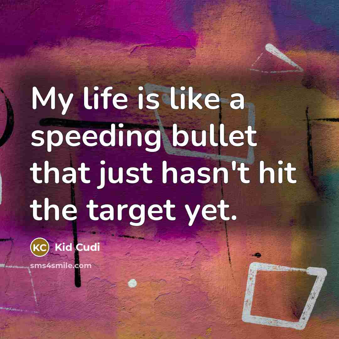 “My life is like a speeding bullet that just hasn't…” quote by Kid Cudi