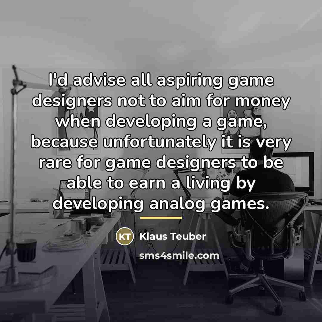“I'd advise all aspiring game designers not to aim for…” quote by Klaus Teuber