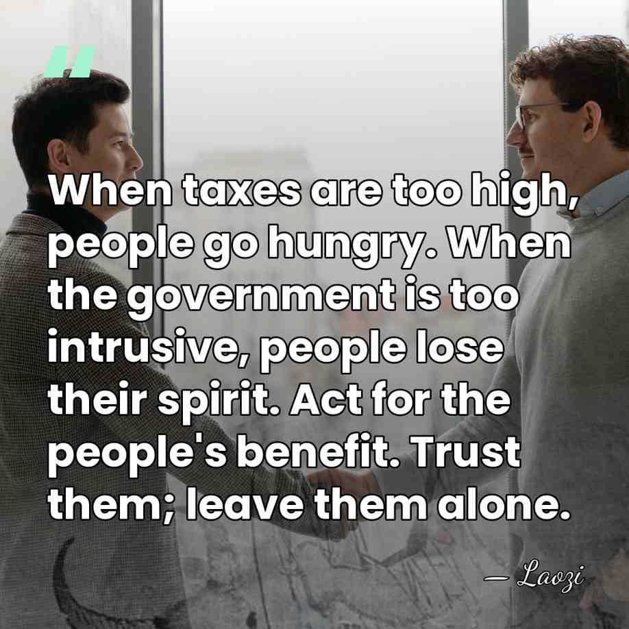 When taxes are too high, people go hungry. When the government is&hellip; - Laozi