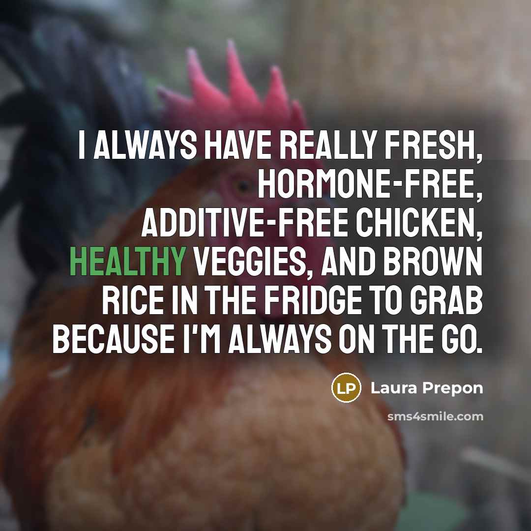 “I always have really fresh, hormone-free, additive-free chicken, healthy veggies,…” quote by Laura Prepon