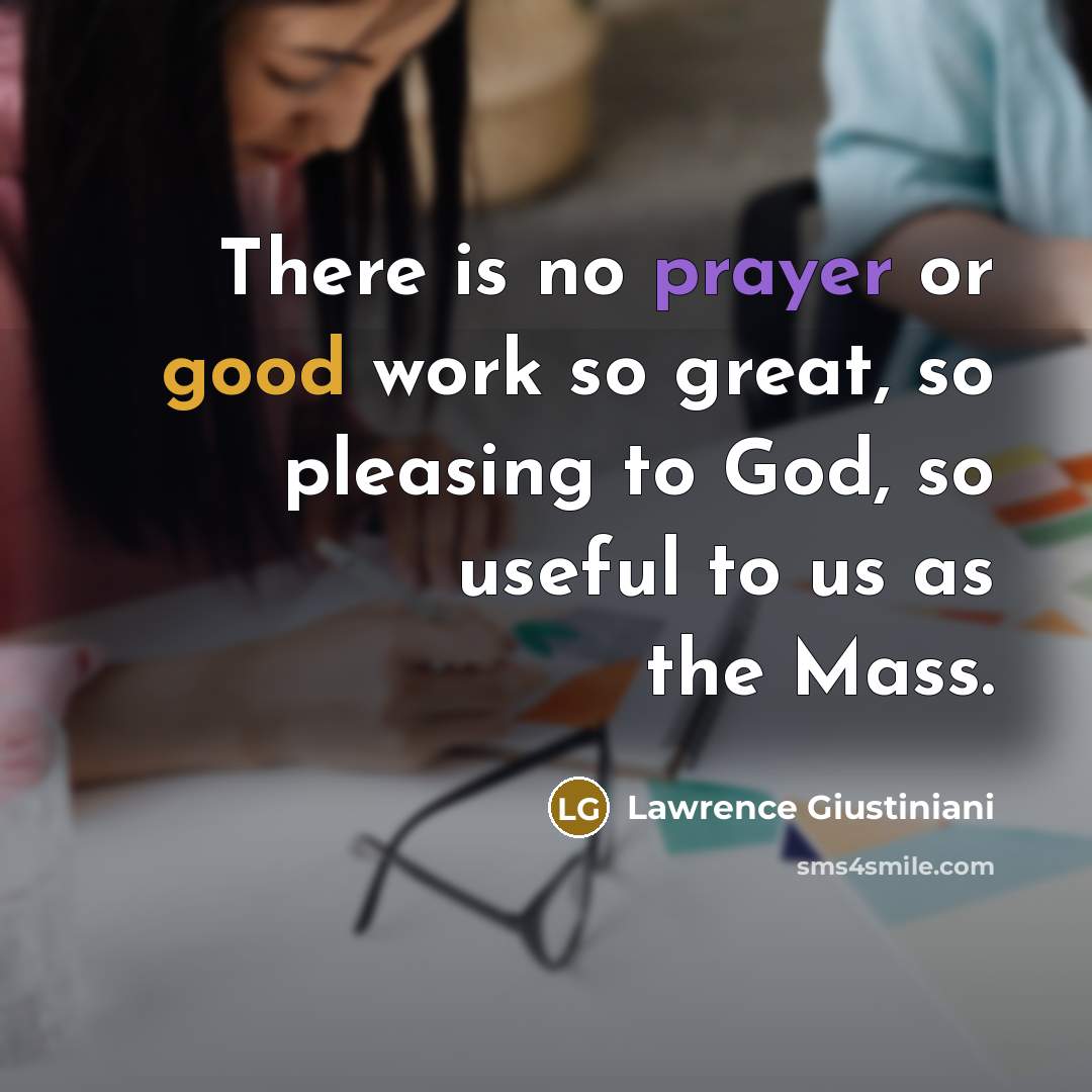 “There is no prayer or good work so great, so pleasing to God, so useful to us as the Mass.” quote by Lawrence Giustiniani