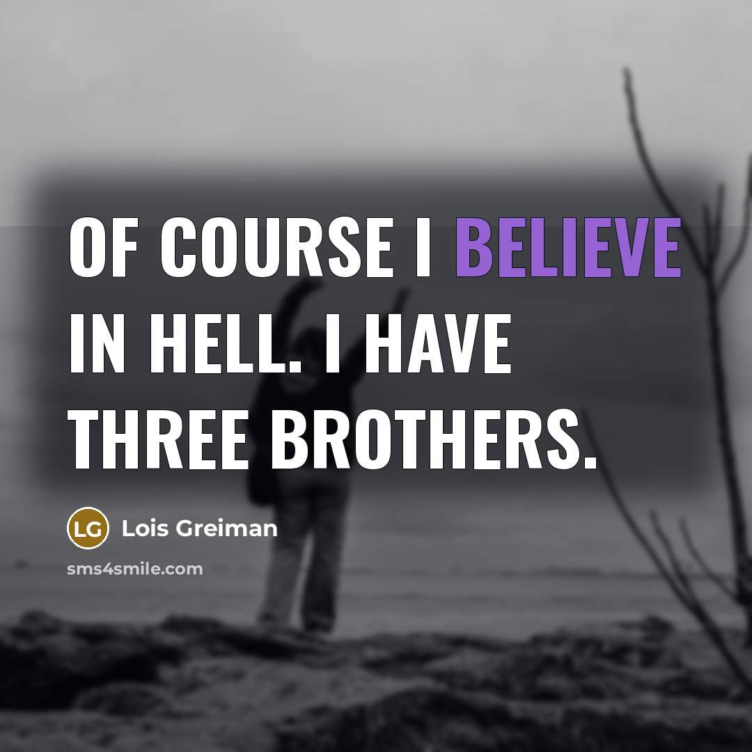 “Of course I believe in hell. I have three brothers.…” quote by Lois Greiman