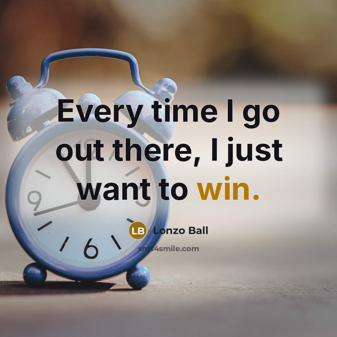 “Every time I go out there, I just want to…” quote by Lonzo Ball